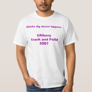 Chicks dig deuce lappers., UAlbany Track and Fe... T-Shirt
