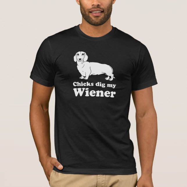 Chicks dig my Wiener T-Shirt (Front)