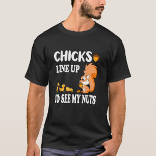 Chicks Line Up To See My Nuts Squirrel Chicks And  T-Shirt