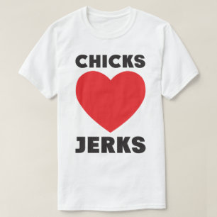 Chicks Love Jerks Funny Slogan Joke T-Shirt