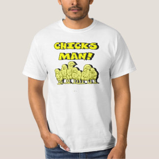 CHICKS MAN! T-Shirt