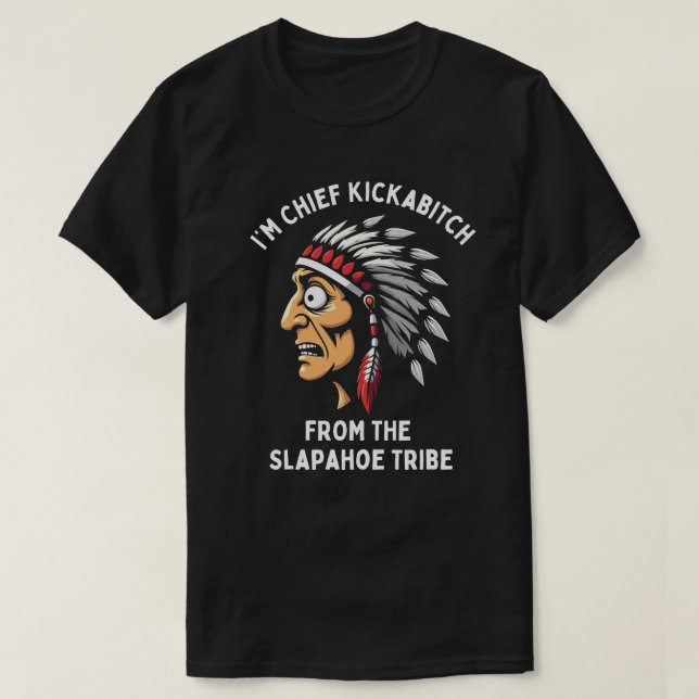 Chief Kickabitch Slapahoe Tribe Funny Native T-Shirt (Design Front)