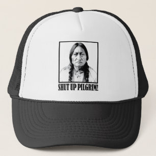 Chief Sitting Bull Says Shut Up Pilgrim! Trucker Hat