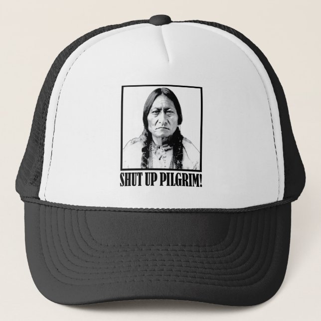 Chief Sitting Bull Says Shut Up Pilgrim! Trucker Hat (Front)