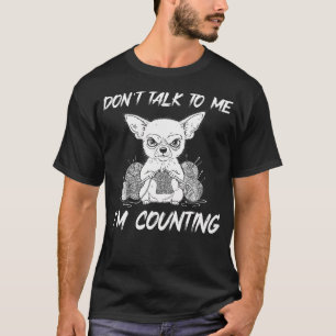 Chihuahua Crochet Don'T Talk To Me I'M Counting Kn T-Shirt