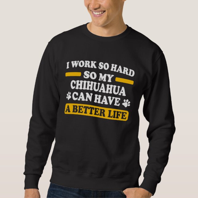 chihuahua dad work hard sweatshirt (Front)