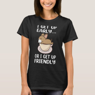 Chihuahua Dog I Get Up Early Coffee Funny Puppy Do T-Shirt