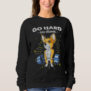Chihuahua Dog Weightlifting Go Hard or Go Home Sweatshirt