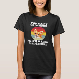 Chihuahua Dog You Canu2019t Go Wrong With Long Hai T-Shirt