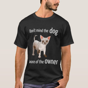 Chihuahua - Don't mind the dog beware of owner (D0 T-Shirt