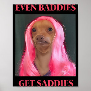 Chihuahua Even Baddies Get Saddies Funny Dog Meme Poster