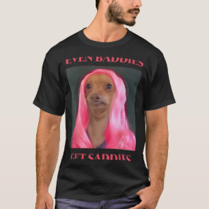 Chihuahua Even Baddies Get Saddies Funny Dog Meme T-Shirt