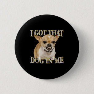 Chihuahua funny meme got that dawg in dog lovers 6 cm round badge