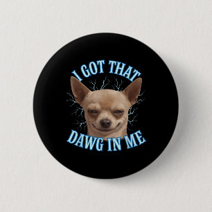 Chihuahua Funny Meme I Got That Dawg In Me T-shirt 6 Cm Round Badge