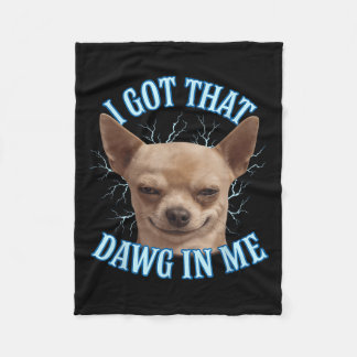 Chihuahua Funny Meme I Got That Dawg In Me T-shirt Fleece Blanket