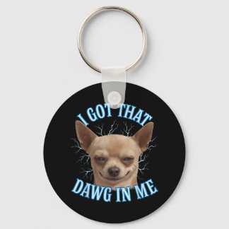Chihuahua Funny Meme I Got That Dawg In Me T-shirt Key Ring