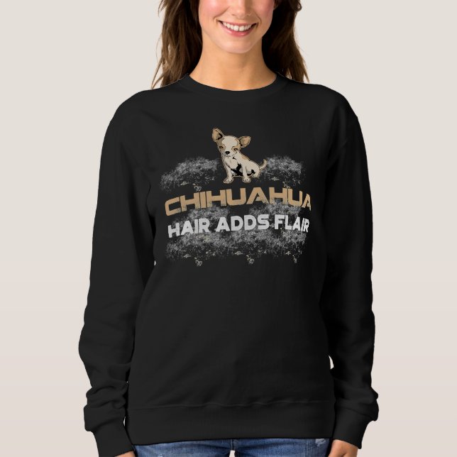 Chihuahua Hair Adds Flair Sweatshirt (Front)