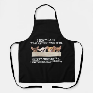 Chihuahua I Don't Care What Anyone Thinks Of Me Apron