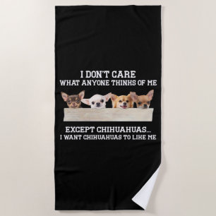 Chihuahua I Don't Care What Anyone Thinks Of Me Beach Towel