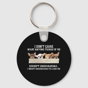 Chihuahua I Don't Care What Anyone Thinks Of Me Key Ring