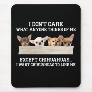 Chihuahua I Don't Care What Anyone Thinks Of Me Mouse Pad