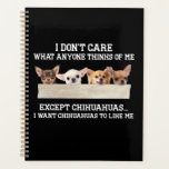 Chihuahua I Don't Care What Anyone Thinks Of Me Planner<br><div class="desc">Chihuahua I Don't Care What Anyone Thinks Of Me Shirt Chihuahua Lover Quotes T-Shirt Clothing</div>