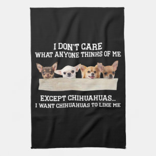 Chihuahua I Don't Care What Anyone Thinks Of Me Tea Towel