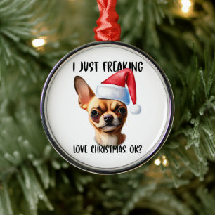 Chihuahua I Just Freaking Love Christmas Ok Xmas Metal Ornament