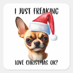 Chihuahua I Just Freaking Love Christmas Ok Xmas Square Sticker