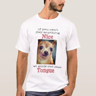 Chihuahua - if you can’t say anything nice... T-Shirt