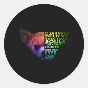 Chihuahua If You Dont Believe They Have Souls Classic Round Sticker