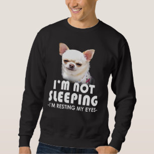 Chihuahua Im Not Sleeping Im Resting My Eyes Dog Sweatshirt