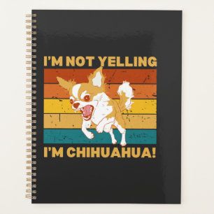 Chihuahua I'm not yelling. Planner