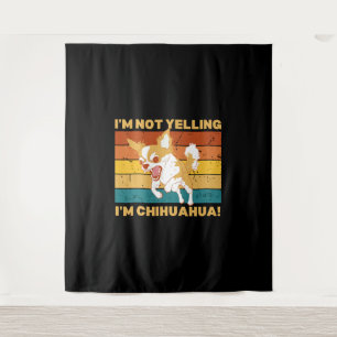 Chihuahua I'm not yelling. Tapestry