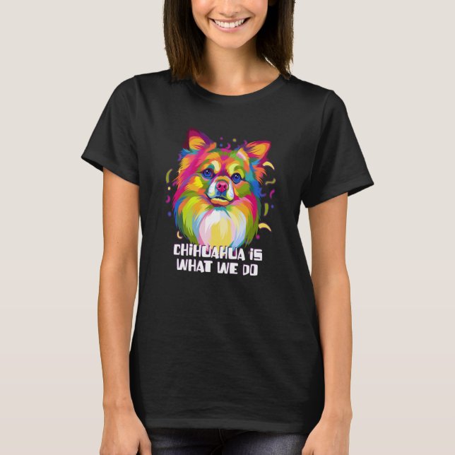 Chihuahua Is What We Do  Chiwawa Humor Toy Breed T-Shirt (Front)