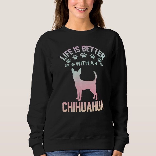 Chihuahua lover gifts idea - life is better with C Sweatshirt (Front)