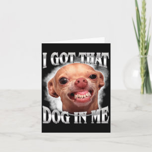 Chihuahua Meme Got that Dawg in Humour Funny Dog Card