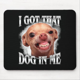 Chihuahua Meme Got that Dawg in Humour Funny Dog Mouse Pad