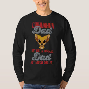 Chihuahua Mom Just Like A Normal Dad But Cooler T-Shirt
