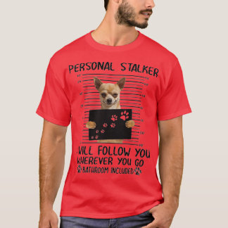 Chihuahua Personal Stalker funny gifts  T-Shirt