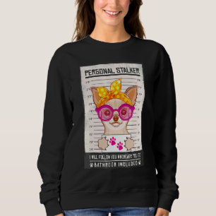 Chihuahua Puppy Dog Personal Stalker Mugshot Women Sweatshirt