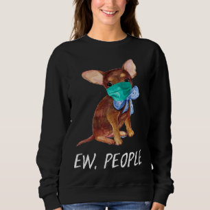 Chihuahua Puppy Dog Wearing A Face Mask Ew People Sweatshirt