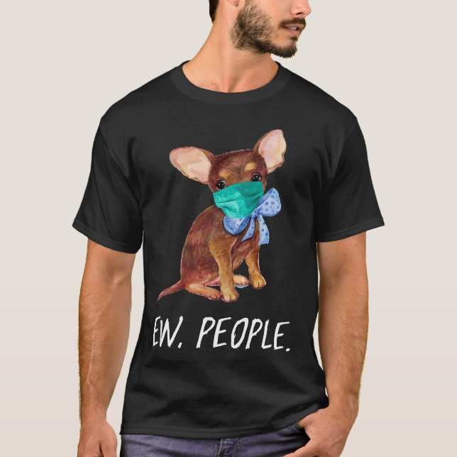Chihuahua Puppy Dog Wearing A Face Mask Ew People T-Shirt (Front)