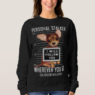 Chihuahua Puppy Personal Stalker I Will Follow You Sweatshirt
