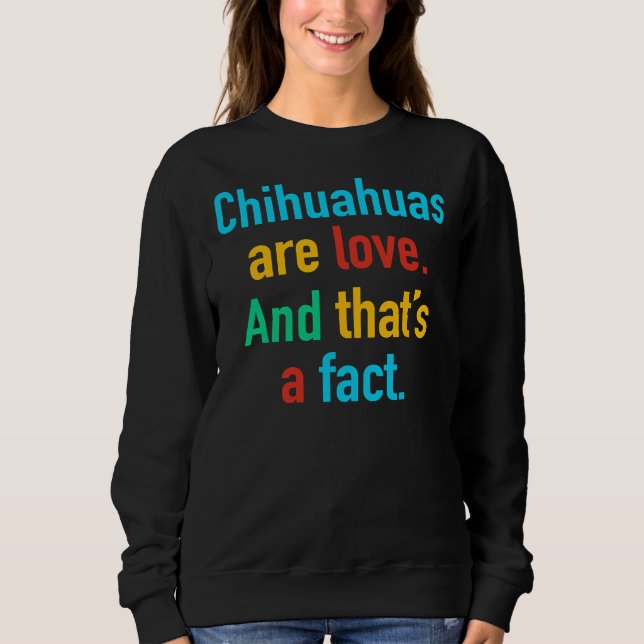 Chihuahuas Are Love Sweatshirt (Front)