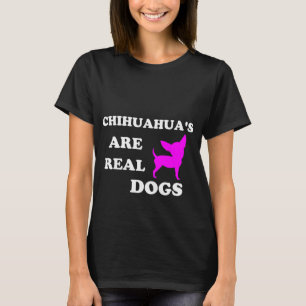 Chihuahua's are real dogs T-Shirt