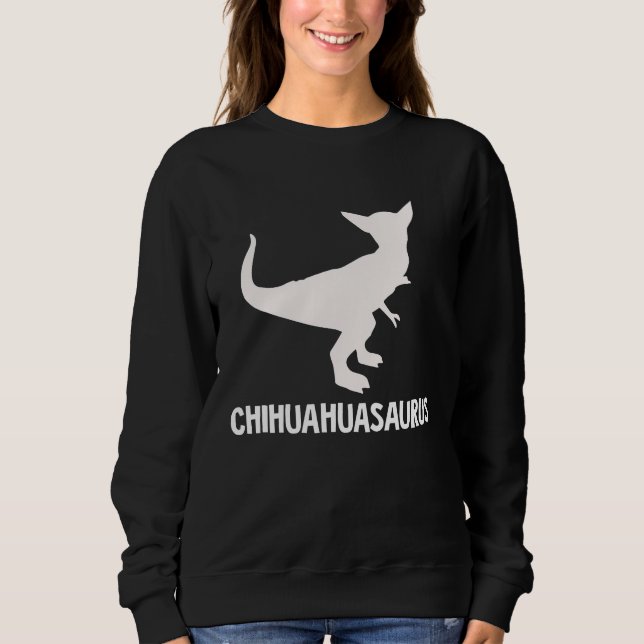 Chihuahuasaurus   for chihuahua rex sweatshirt (Front)