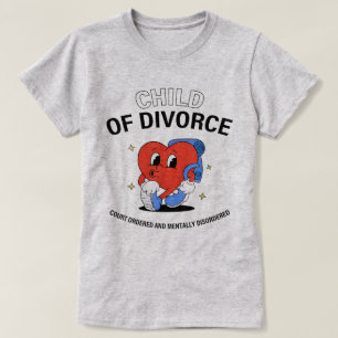 Child Of Divorce Court Ordered And Mentally T-Shirt