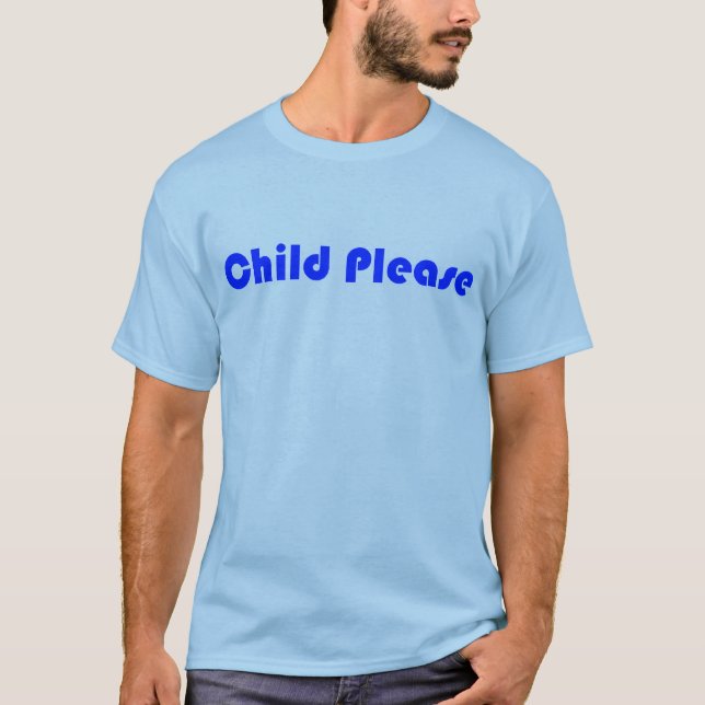 Child Please blue zazzle T-Shirt (Front)