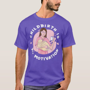 Childbirth Is My Motivation - Birth Doula Midwifer T-Shirt